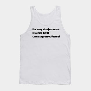 I Was Left Unsupervised: In My Defense & Humor Unleashed Tank Top